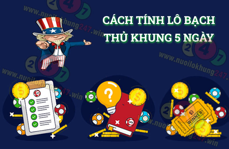 Hướng dẫn cách tính nuôi lô bạch thủ khung 5 ngày