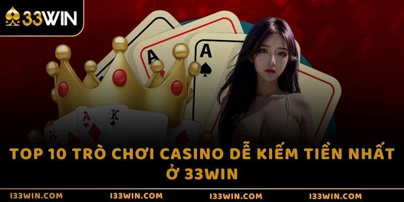 Top 10 trò chơi casino dễ kiếm tiền nhất ở 33WIN