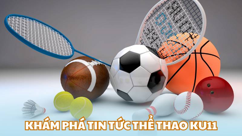 Khám phá tin tức thể thao Ku11